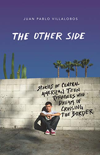Other Side: Stories of Central American Teen Refugees Who Dream of Crossing the Border